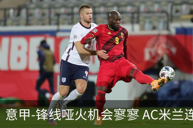 意甲-锋线哑火机会寥寥 AC米兰连平暂以2分领跑